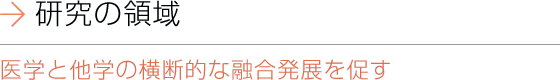 研究の領域 医学と他学の横断的な融合発展を促す